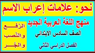 4- نحو: علامات إعراب الاسم ( الرفع والنصب والجر ) لغة عربية للصف السادس الابتدائي الترم الثاني