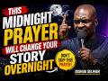 THIS MIDNIGHT PRAYER WILL CHANGE YOUR STORY OVERNIGHT | JOSHUA SELMAN