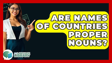 Are Names Of Countries Proper Nouns? - The Language Library