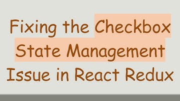 Fixing the Checkbox State Management Issue in React Redux
