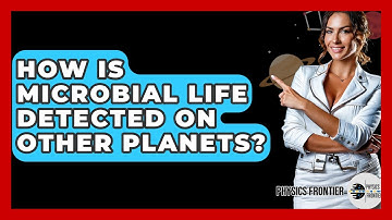 How Is Microbial Life Detected On Other Planets? - Physics Frontier