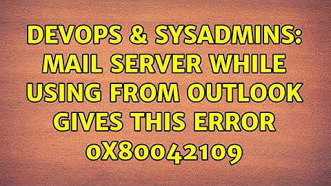 DevOps & SysAdmins: mail server while using from outlook gives this error 0x80042109