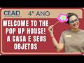CEADI ENGLISH | 4° ano | Welcome to the pop up house! | A casa e seus Objetos | Profª. Jessika F.