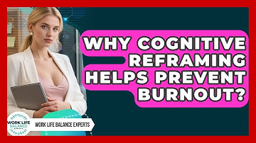 Why Cognitive Reframing Helps Prevent Burnout? - Work Life Balance Experts