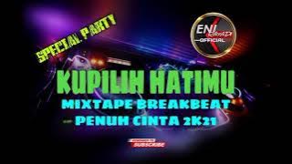KUPILIH HATIMU MIXTAPE BREAKBEAT PENUH CINTA 2K21 ~ SPECIAL PARTY