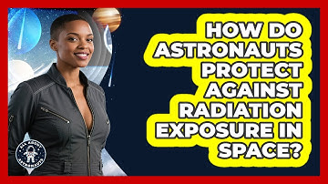 How Do Astronauts Protect Against Radiation Exposure In Space? - All About Astronauts