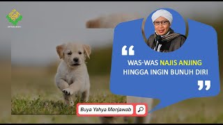 Was-was Najis Anjing Hingga Ingin Bunuh Diri | Buya Yahya Menjawab