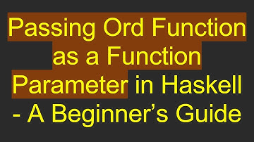 Passing Ord Function as a Function Parameter in Haskell - A Beginner’s Guide