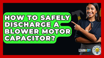 How To Safely Discharge A Blower Motor Capacitor? - LearnToDIY360.com