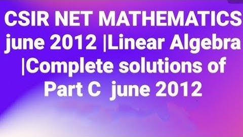 CSIR NET MATHEMATICS june 2012 |Linear Algebra |Complete solutions of Part C  june 2012(Code -C)