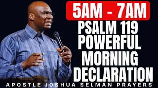 5AM - 7AM PSALM 119 POWERFUL MORNING DECLARATION TO START YOUR DAY | APOSTLE JOSHUA SELMAN