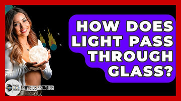 How Does Light Pass Through Glass? - Physics Frontier