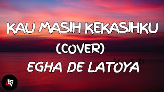 Kau Masih Kekasihku - Naff (Lyrics) Cover Egha De Latoya