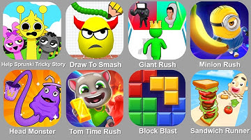 Help Sprunki Tricky Story,Draw To Smash,Giant Rush,Minion Rush,Head Monster,Tom Time Rush...