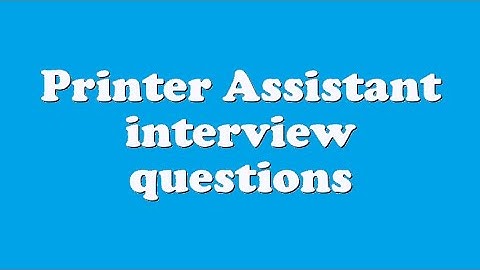 Printer Assistant interview questions