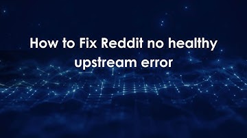 How to Fix Reddit no healthy upstream error