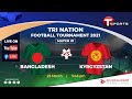 Bangladesh Vs Kyrgyzstan | LIVE | Tri Nations Tournament | 2021