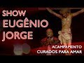 Show Eugênio Jorge - Acampamento Curados para Amar (17/06/17)