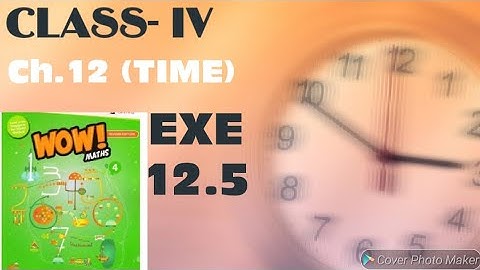 WOW MATHS, CLASS- IV, CH.- 12(TIME), EXE.- 12.5
