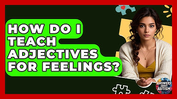 How Do I Teach Adjectives For Feelings? - Answers About Autism