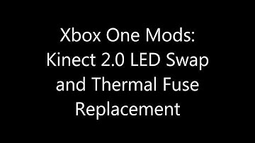 Xbox One Mods: Kinect 2.0 LED Swap and Thermal Fuse Replacement