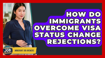 How Do Immigrants Overcome Visa Status Change Rejections? - Immigrant Job Answers