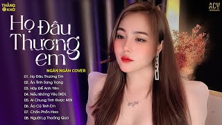 Họ Đâu Thương Em - Ngân Ngân | Đừng Khóc Em Ơi Đừng Buồn | Nhạc Trẻ Ngân Ngân Hay Nhất 2023