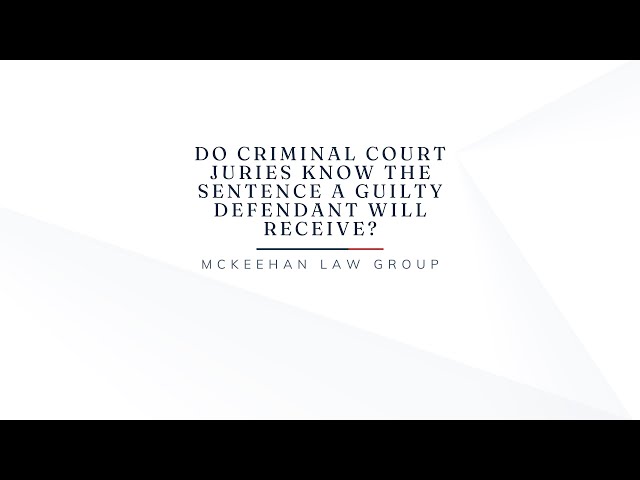 Do Criminal Court Juries Know The Sentence A Guilty Defendant Will Receive?