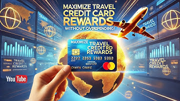Maximize Travel Credit Card Rewards Without Overspending!