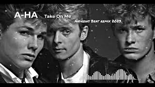 A-Ha - Take On Me (Andrews Beat remix 2023). A remix of the 1984 song.