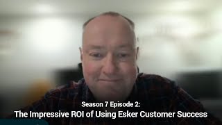 The Impressive ROI of Using Esker Customer Success | Esker On Air: Season 7 Episode 2