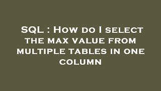 SQL : How do I select the max value from multiple tables in one column