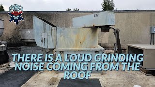 THERE IS A LOUD GRINDING NOISE COMING FROM THE ROOF