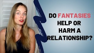 Do Fantasies Help Or Harm A Relationship?