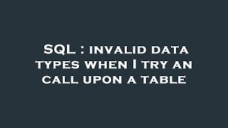 SQL : invalid data types when I try an call upon a table