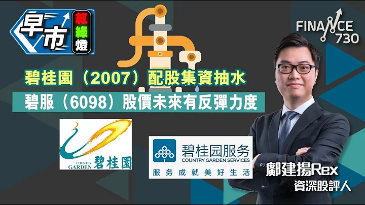 《早市红绿灯》碧桂园（2007）配股集资抽水 碧服（6098）可睇高一线 - 天天要闻