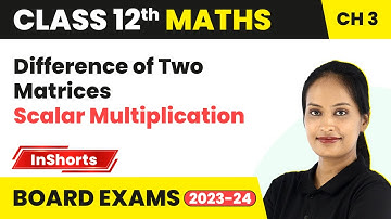 Difference of Two Matrices, Scalar Multiplication | Class 12 Maths Chapter 3 | Matrices
