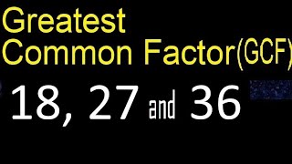 GCF 18 , 27 and 36 . Greatest Common Factor of 3 tree numbers . How to Find GCF