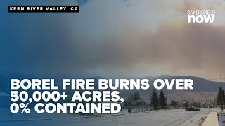 Borel Fire burns 50,000+ acres in Kern County with 0% containment