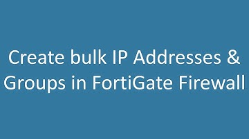Create bulk IP Addresses & Groups in Fortinet FortiGate firewall