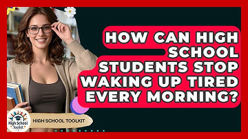 How Can High School Students Stop Waking Up Tired Every Morning? - High School Toolkit
