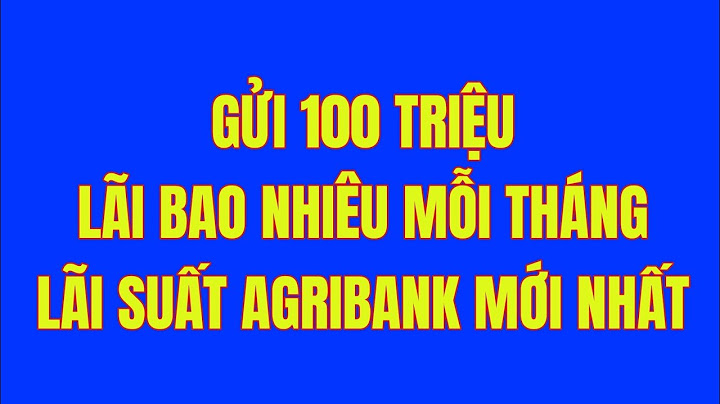 100 triệu bỏ ngân hàng lãi bao nhiêu năm 2024