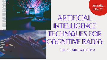 Artificial Intelligence Techniques for Cognitive Radio | Dr.K.C.Sriharipriya