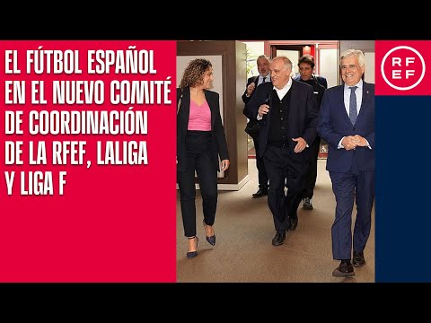 El fútbol español en el nuevo Comité de coordinación de la RFEF, LALIGA y Liga F