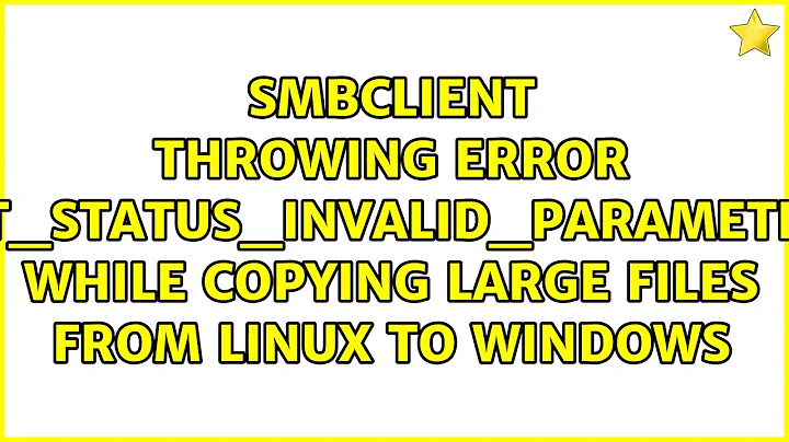 smbclient throwing error NT_STATUS_INVALID_PARAMETER while copying large files from linux to...