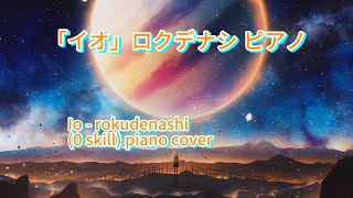 ロクデナシ - 「イオ」 ピアノ    Io - rokudenashi piano cover /木衛一 rokudenashi