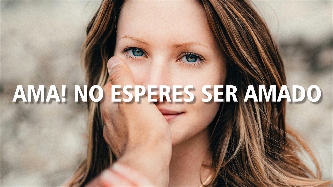 AMA! NO ESPERES SER AMADO