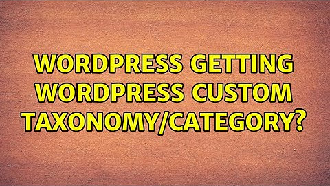 Wordpress: Getting Wordpress custom taxonomy/category? (2 Solutions!!)