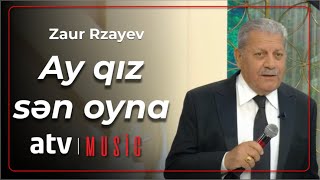 Zaur Rzayev - Ay qız sən oyna Resimi