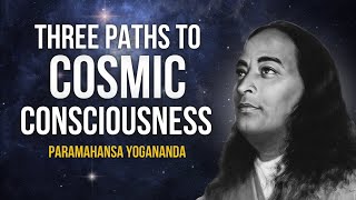 Paramahansa Yogananda: Three Paths to Cosmic Consciousness | Nirvikalpa Samadhi